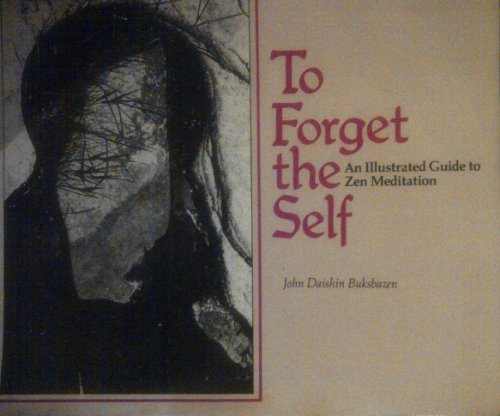 To forget the self: An illustrated guide to Zen meditation (The Zen writings series) (9780916820039) by Buksbazen, John Daishin