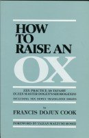 Beispielbild fr How to Raise an Ox: Zen Practice as Taught in Zen Master Dogen's Shobogenzo, Including Ten Newly Translated Essays zum Verkauf von ThriftBooks-Atlanta