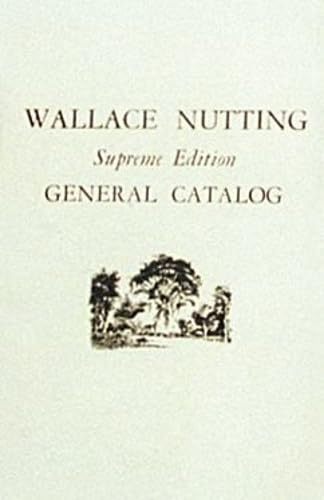 Imagen de archivo de Wallace Nutting, Supreme Edition, General Catalog: Supreme Edition General Catalog a la venta por Mountain Books