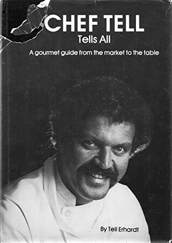 9780916838270: Chef Tell Tells All - A Gourmet Guide From The Market To The Table