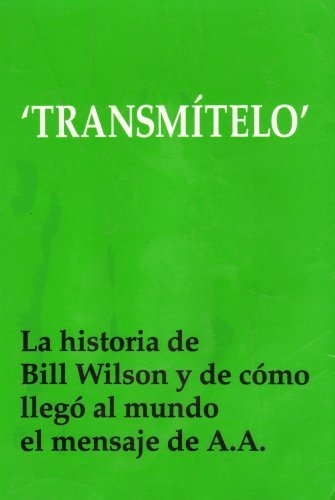 Stock image for TRANSMITELO: La historia de Bill Wilson y de como llego al mundo el mensaje de A.A. for sale by Green Street Books