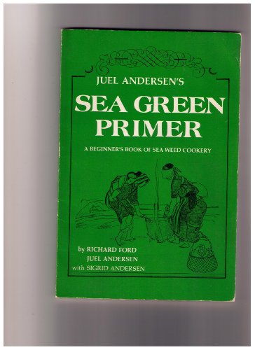 Juel Andersen's Sea Green Primer: A Beginner's Book of Sea Weed Cookery (9780916870652) by Ford, Richard; Andersen, Sigrid; Andersen, Juel