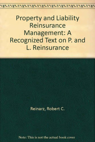 Property and Liability Reinsurance Management: A Recognized Text on P. and L. Reinsurance (9780916910013) by Reinarz, Robert C.