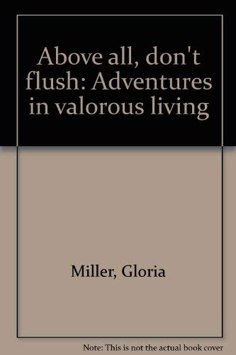 Imagen de archivo de Above all, Don't Flush: Adventures in Valorous Living a la venta por Mount Angel Abbey Library