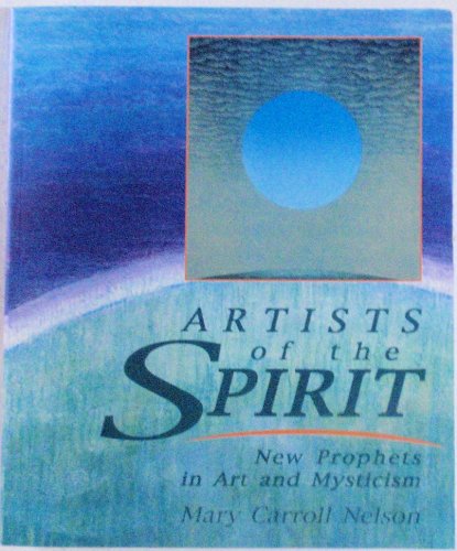 Artists of the Spirit: New Prophets in Art and Mysticism (9780916955144) by Nelson, Mary Carroll