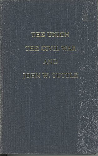 Imagen de archivo de UNION, THE CIVIL WAR, AND JOHN W. TUTTLE: A KENTUCKY CAPTAIN'S ACCOUNT. ED BY HAMBLETON TAPP a la venta por GLOVER'S BOOKERY, ABAA