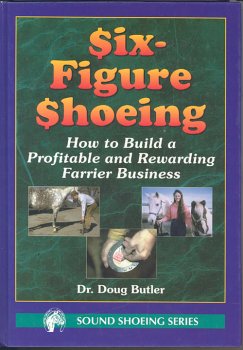 Six-Figure Shoeing: How to Build a Profitable and Rewarding Farrier Business