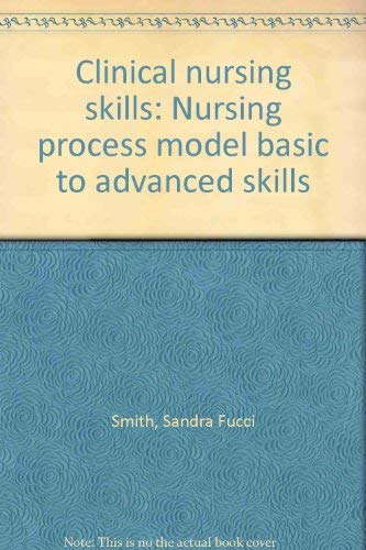 Clinical Nursing Skills: Nursing Process Model Basic to Advanced Skills (9780917010316) by Sandra Fucci Smith; Donna Duell