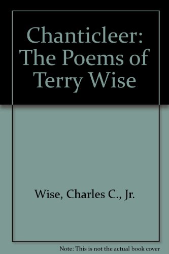 Chanticleer: The Poems of Terry Wise (9780917023019) by Wise, Charles C., Jr.