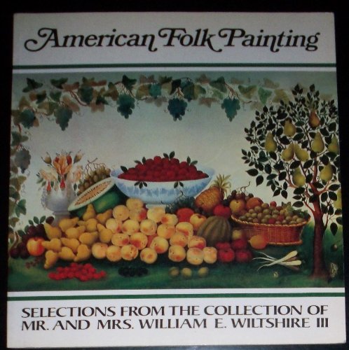 Imagen de archivo de American Folk Painting: Selections from the Collection of Mr. and Mrs. William E. Wiltshire III an Exhibition on Display at the Virginia Museum, Richmond, November 29, 1977- January 8, 1978 a la venta por Alphaville Books, Inc.
