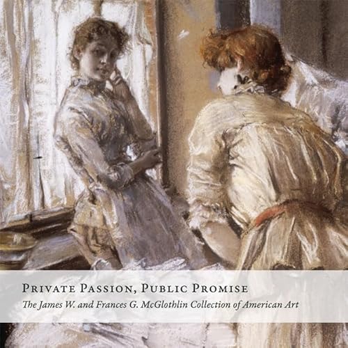 Private Passion, Public Promise: The James W. and Frances G. McGlothlin Collection of American Art (9780917046957) by Yount, Sylvia