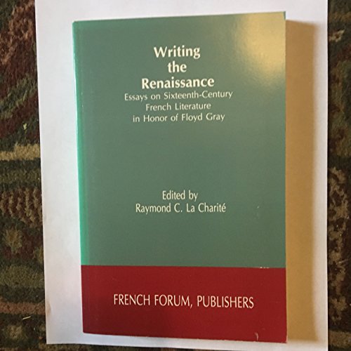 Beispielbild fr Writing the Renaissance: Essays on Sixteenth-Century French Literature in Honor of Floyd Gray (French Forum Monographs) (English and French Edition) zum Verkauf von Zubal-Books, Since 1961