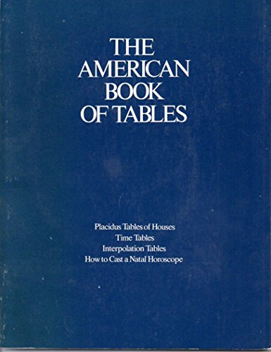 Beispielbild fr The American Book of Tables: Placidus Tables of Houses, Time Tables, Interpolation Tables, How to Cast a Natal Horoscope zum Verkauf von ThriftBooks-Phoenix