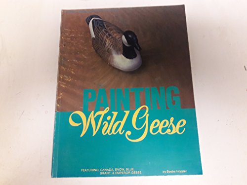 Stock image for Painting Wild Geese: Featuring Canada, Snow, Blue, Brant & Emperor Geese for sale by 2Vbooks