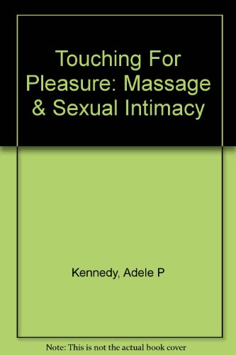 Touching For Pleasure: Massage & Sexual Intimacy (9780917181030) by Kennedy, Adele P
