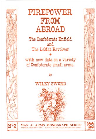 Beispielbild fr Firepower From Abroad: The Confederate Enfield and the LeMat Revolver 1861-1863 with New Data on a Variety of Confederate Small Arms [Man at Arms Monograph Series No. 2] zum Verkauf von Saucony Book Shop