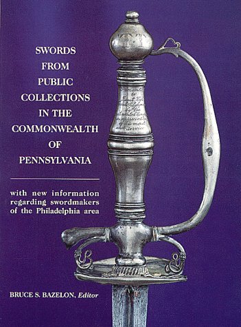 Imagen de archivo de Swords from Public Collections in the Commonwealth of Pennsylvania: With New Information Regarding Swordmakers of the Philadelphia Area a la venta por Books From California