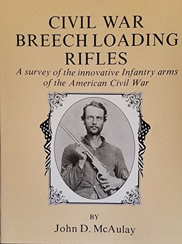 Stock image for Civil War Breech Loading Rifles: A Survey of the Innovative Infantry Arms of the American Civil War for sale by Jay W. Nelson, Bookseller, IOBA