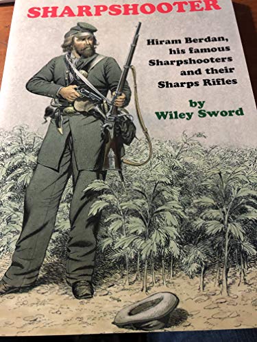 9780917218378: Sharpshooter: Hiram Berdan, His Famous Sharpshooters and their Sharps Rifles