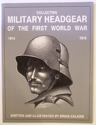 Stock image for Collecting Military Headgear of the First World War, 1914 -1918 for sale by THIS OLD BOOK
