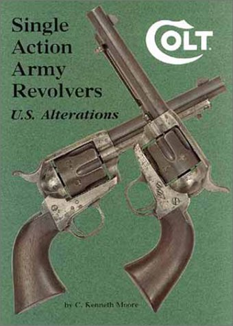 Colt Single Action Army Revolvers - U.S. Alterations (9780917218859) by C. Kenneth Moore; Moore, C. Kenneth