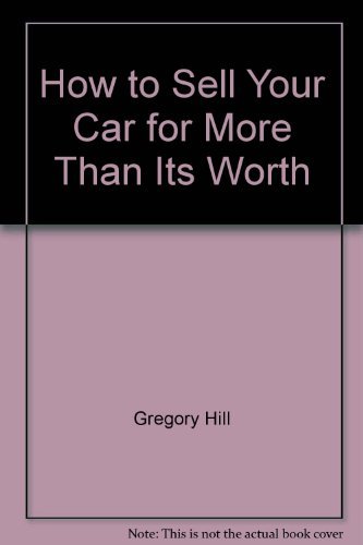 How to Sell Your Car for More Than Its Worth (9780917224041) by Hill, Gregory