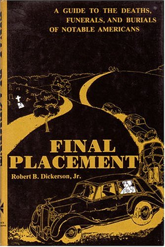 Stock image for Final Placement: A Guide to Deaths, Funerals and Burials of Notable Americans for sale by AFTER WORDS OF ANN ARBOR