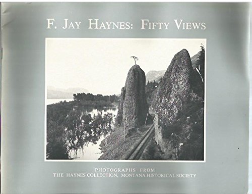 Stock image for F. Jay Haynes: Fifty Views- Photographs From the Haynes Collection, Montana Historical Society. for sale by James Lasseter, Jr