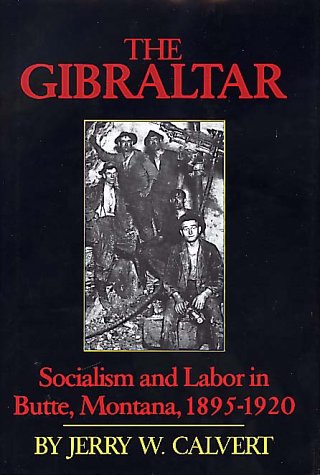 The Gibraltar: Socialism and Labor in Butte, Montana, 1895-1920