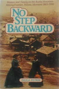 No Step Backward : Women and Family on the Rocky Mountain Mining Frontier, Helena Montana, 1865-1900