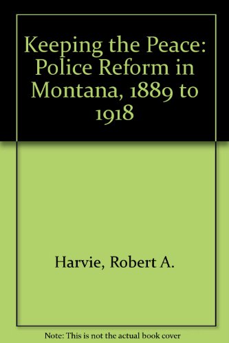 9780917298288: Keeping the Peace: Police Reform in Montana, 1889 to 1918