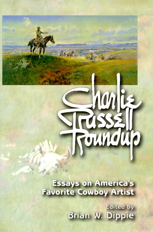 CHARLIE RUSSELL ROUNDUP (PB): Essays on America's Favorite Cowboy Artist - MONTANA HISTORICAL SOC