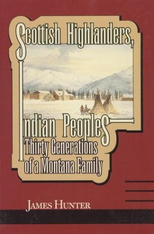 Beispielbild fr Scottish Highlanders, Indian Peoples : Thirty Generations of a Montana Family zum Verkauf von Better World Books