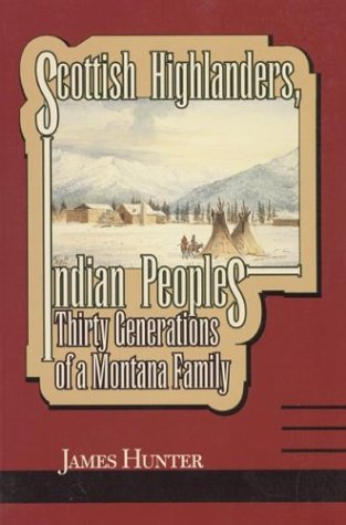 Stock image for Scottish Highlanders, Indian Peoples: Thirty Generations of a Montana Family for sale by Books of the Smoky Mountains