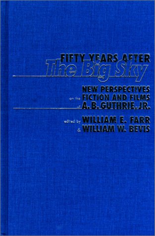 Fifty Years After the Big Sky: New Perspectives on the Fiction and Films of A.B. Guthrie, Jr