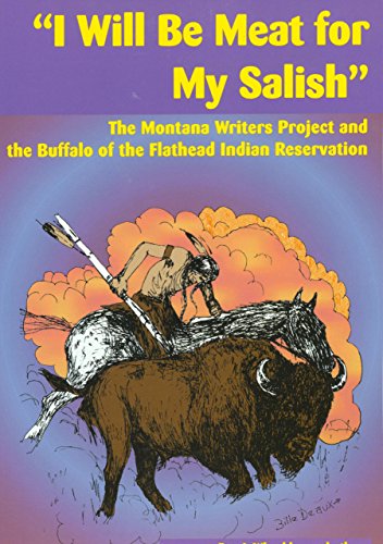 Stock image for "I Will Be Meat for My Salish", the Montana Writers Project and the Buffalo of the Flathead Indian Reservation for sale by COLLINS BOOKS