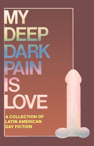 Imagen de archivo de My Deep Dark Pain Is Love: A Collection of Latin American Gay Fiction a la venta por Textbooks_Source