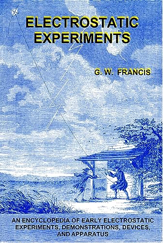 Stock image for Electrostatic Experiments: An Encyclopedia of Early Electrostatic Experiments, Demonstrations, Devices, and Apparatus for sale by The Book Corner