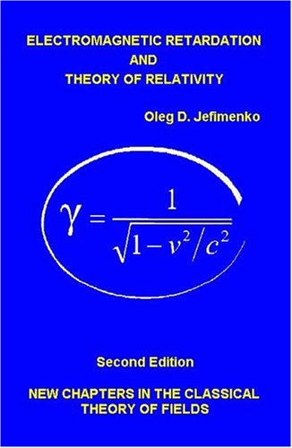 Electromagnetic Retardation and Theory of Relativity: New Chapters in the  Classical Theory of Fields, Second Edition - Oleg D. Jefimenko:  9780917406249 - AbeBooks