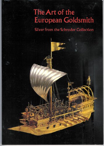 Stock image for The Art Of The European Goldsmith: Silver From The Schroder Collection for sale by Wonder Book