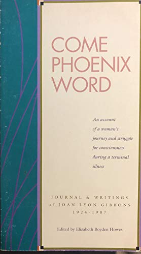 Stock image for COME PHOENIX WORD Journal & Writings / An Account of a Woman's Journey in Struggle for Consciousness during the Terminal Illness for sale by marvin granlund