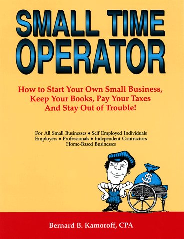 Stock image for Small Time Operator: How to Start Your Own Business, Keep Your Books, Pay Your Taxes and Stay Out of Trouble! for sale by ThriftBooks-Dallas