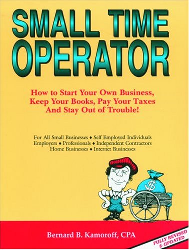 Beispielbild fr Small Time Operator : How to Start Your Own Business, Keep Your Books, Pay Your Taxes, and Stay Out of Trouble zum Verkauf von Better World Books