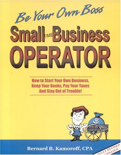 Stock image for Small Time Operator : How to Start Your Own Business, Keep Your Books, Pay Your Taxes and Stay Out of Trouble! for sale by Better World Books