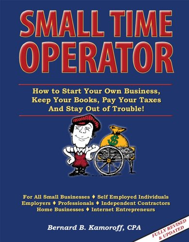 Beispielbild fr Small Time Operator : How to Start Your Own Business, Keep Your Books, Pay Your Taxes and Stay Out of Trouble zum Verkauf von Better World Books