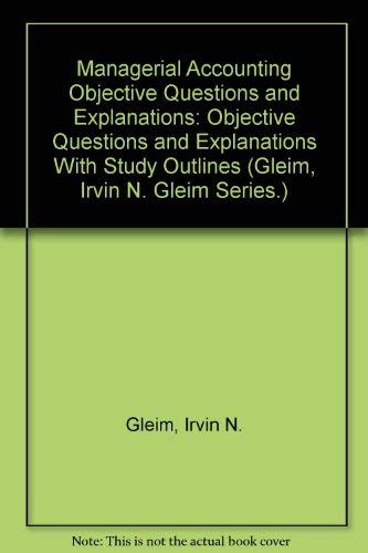 Beispielbild fr Managerial Accounting Objective Questions and Explanations: Objective Questions and Explanations With Study Outlines (Gleim, Irvin N. Gleim Series.) zum Verkauf von HPB-Red