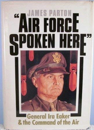 Imagen de archivo de Air Force Spoken Here: General Ira Eaker and the Command of the Air a la venta por Wonder Book