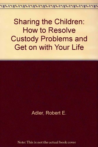 Stock image for Sharing the Children : How to Resolve Custody Problems and Get on with Your Life for sale by Better World Books