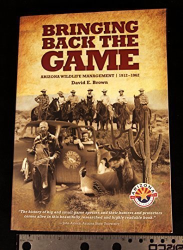 Beispielbild fr Bringing Back the Game: Arizona Wildlife Management 1912-1962 zum Verkauf von Xochi's Bookstore & Gallery