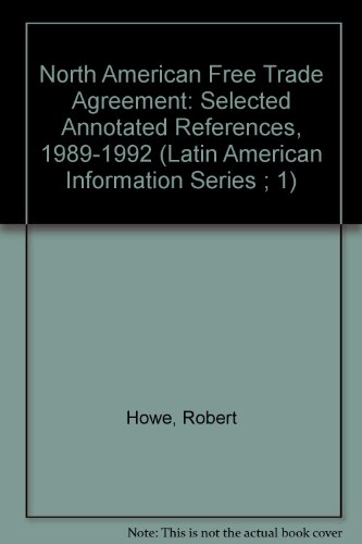 North American Free Trade Agreement: Selected Annotated References, 1989-1992 (Latin American Information Series ; 1) (9780917617317) by Howe, Robert